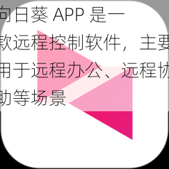 向日葵 APP 是一款远程控制软件，主要用于远程办公、远程协助等场景