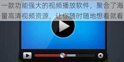 一款功能强大的视频播放软件，聚合了海量高清视频资源，让你随时随地想看就看