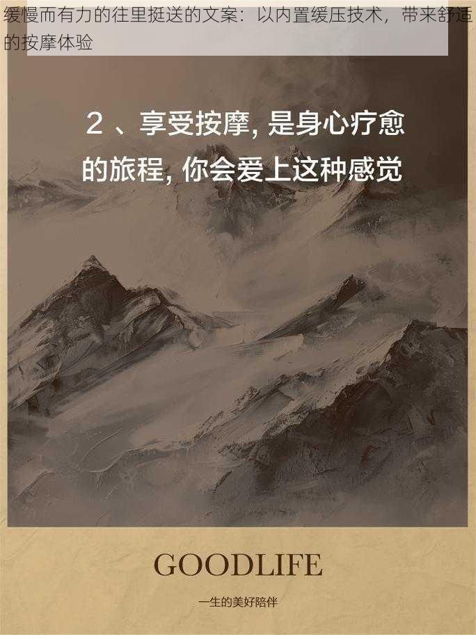 缓慢而有力的往里挺送的文案：以内置缓压技术，带来舒适的按摩体验