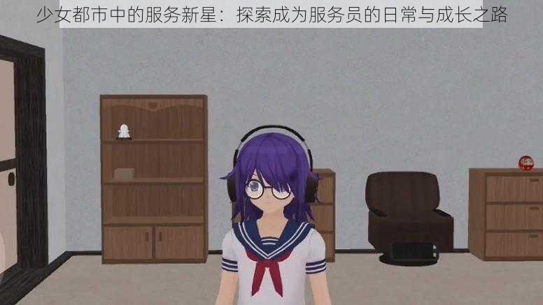 少女都市中的服务新星：探索成为服务员的日常与成长之路