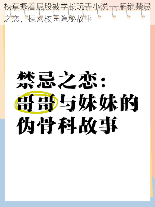 校草撅着屁股被学长玩弄小说——解锁禁忌之恋，探索校园隐秘故事