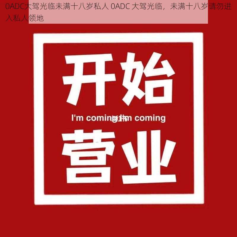 0ADC大驾光临未满十八岁私人 0ADC 大驾光临，未满十八岁请勿进入私人领地