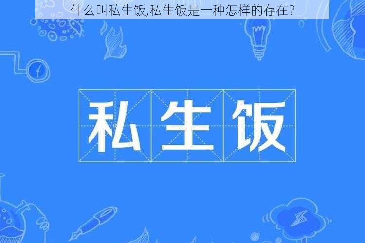 什么叫私生饭,私生饭是一种怎样的存在？