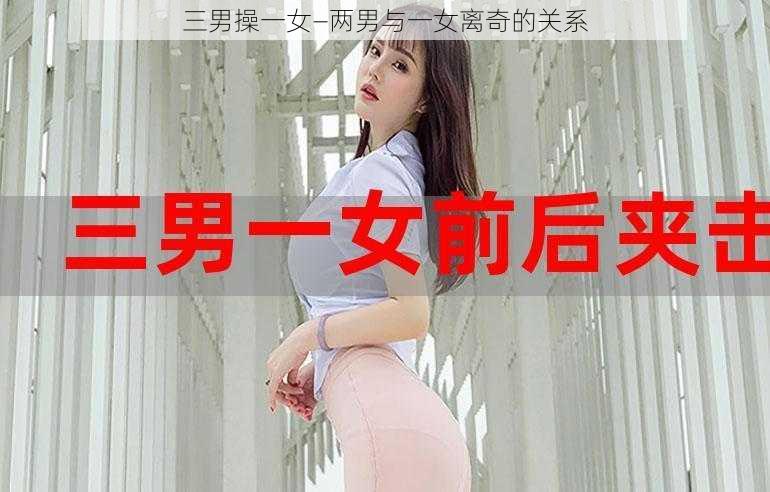 三男操一女—两男与一女离奇的关系