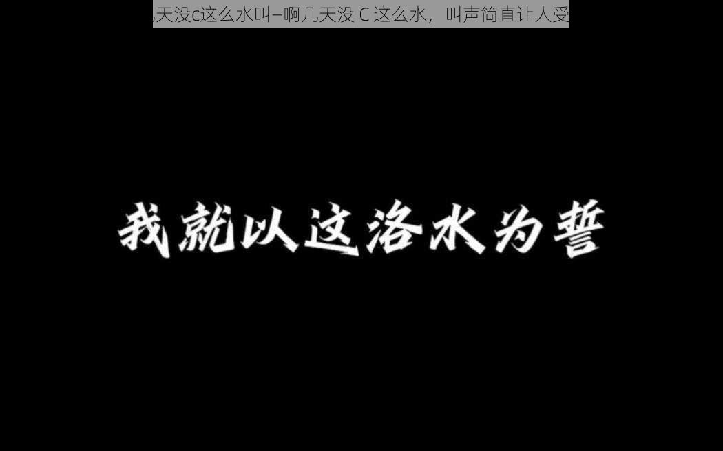 啊几天没c这么水叫—啊几天没 C 这么水，叫声简直让人受不了