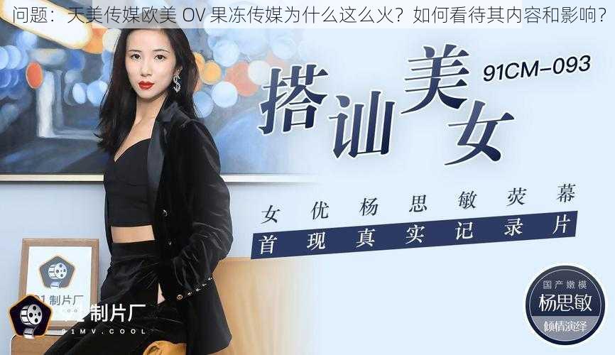 问题：天美传媒欧美 OV 果冻传媒为什么这么火？如何看待其内容和影响？