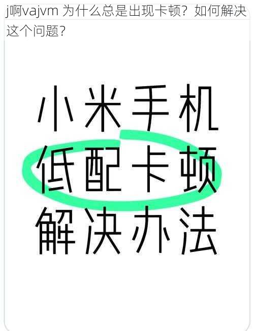 j啊vajvm 为什么总是出现卡顿？如何解决这个问题？