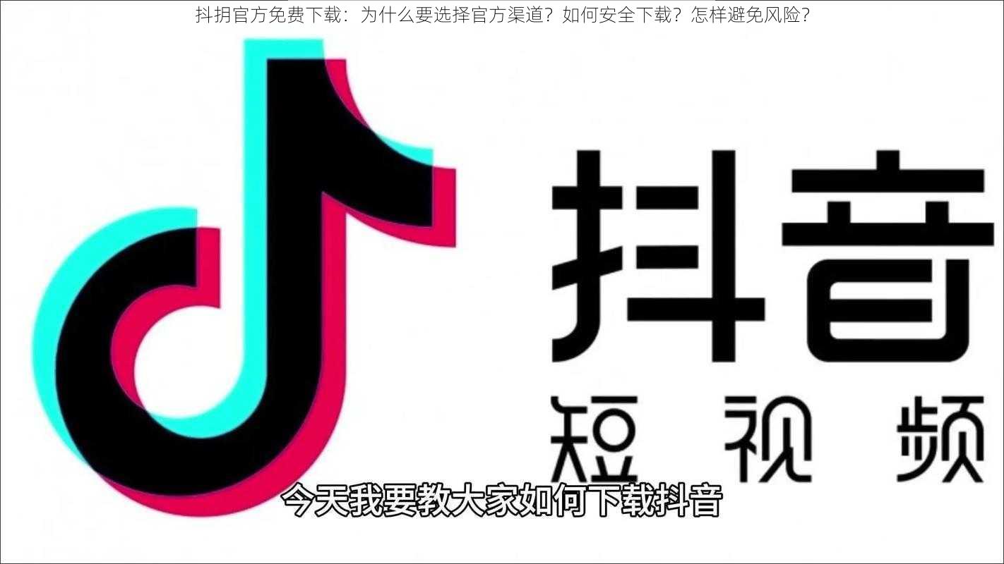 抖抈官方免费下载：为什么要选择官方渠道？如何安全下载？怎样避免风险？