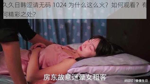 久久日韩涩请无码 1024 为什么这么火？如何观看？有何精彩之处？