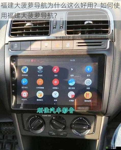 福建大菠萝导航为什么这么好用？如何使用福建大菠萝导航？